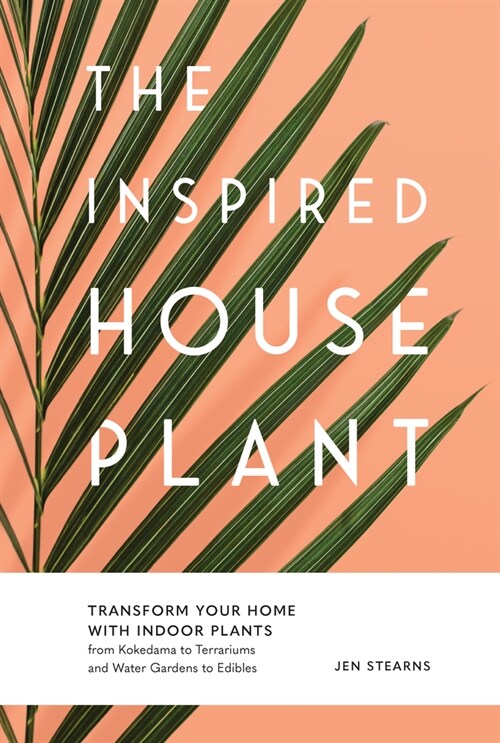 The Inspired Houseplant: Transform Your Home with Indoor Plants from Kokedama to Terrariums and Water Gardens to Edibles (Paperback)