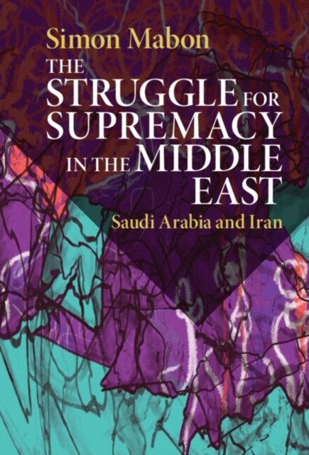 The Struggle for Supremacy in the Middle East : Saudi Arabia and Iran (Paperback)