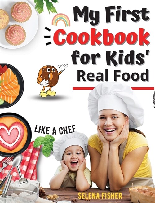 My First Cookbook For Kids: Real Food Super Simple Recipes For Kids Like a Chef (Hardcover)