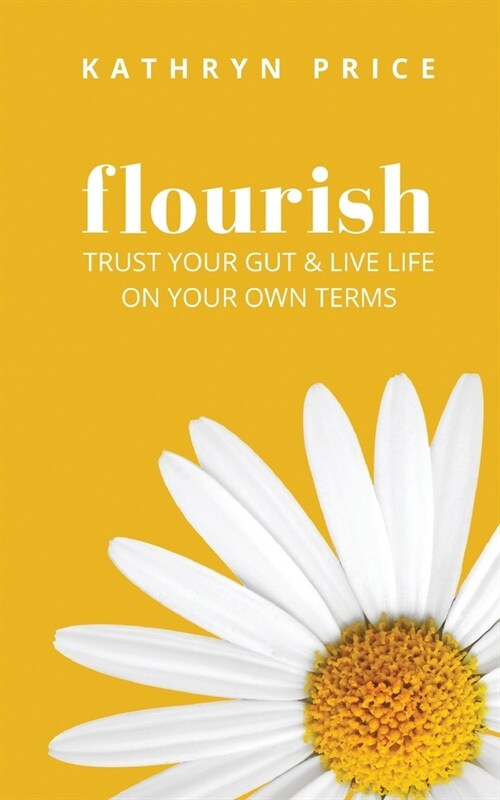 Flourish: Trust Your Gut & Live Life On Your Own Terms (Paperback)