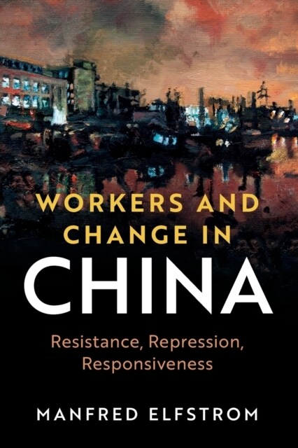 Workers and Change in China : Resistance, Repression, Responsiveness (Paperback)