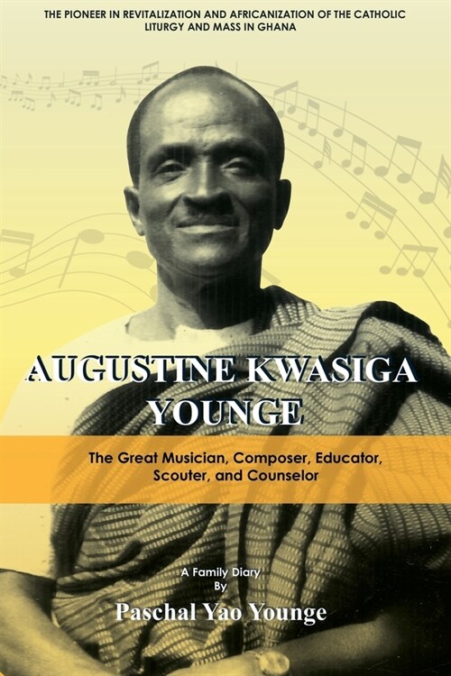 Augustine Kwasiga Younge: The Great Musician, Composer, Educator, Scouter and Counselor: The Pioneer in Revitalization and Africanization of the (Paperback)