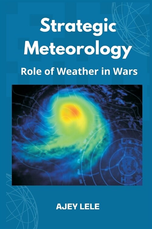 Strategic Meteorology: Role of Weather in Wars (Paperback)