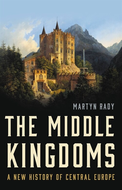 The Middle Kingdoms: A New History of Central Europe (Hardcover)