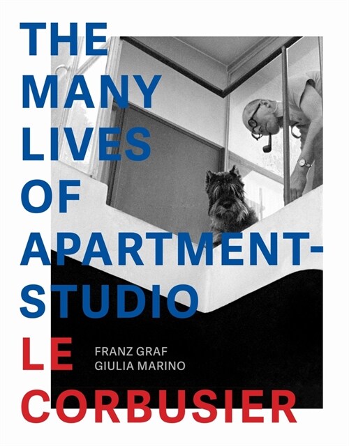 The Many Lives of Apartment-Studio Le Corbusier: 1931-2014 (Hardcover)