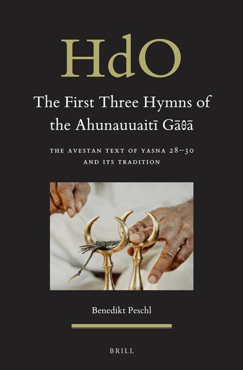 The First Three Hymns of the Ahunauuaitī Gāθā: The Avestan Text of Yasna 28-30 and Its Tradition (Hardcover)