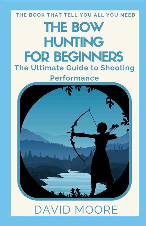 The Bow Hunting For Beginners: The Ultimate Guide to Shooting Performance (Paperback)