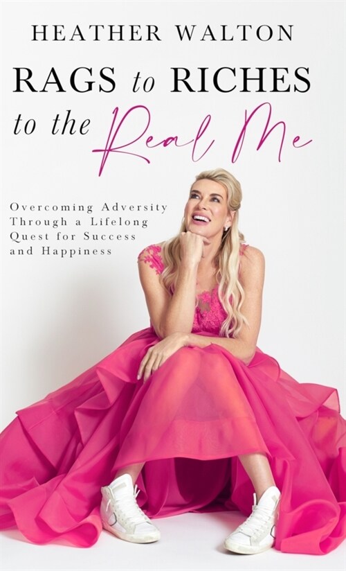 Rags to Riches to the Real Me: Overcoming Adversity Through a Lifelong Quest for Success and Happiness (Hardcover)