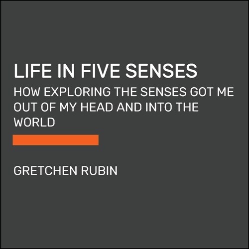 Life in Five Senses: How Exploring the Senses Got Me Out of My Head and Into the World (Paperback)