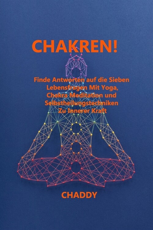 Chakren!: Finde Antworten auf die Sieben Lebensfragen Mit Yoga, Chakra Meditation und Selbstheilungstechniken Zu Innerer Kraft (Paperback)