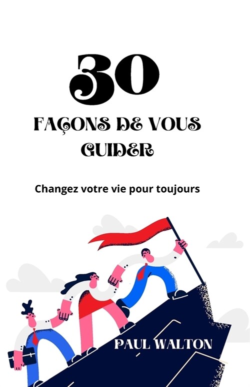 30 Fa?ns de Vous Guider: Changez votre vie pour toujours (Paperback)