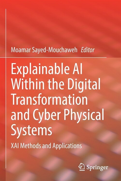 Explainable AI Within the Digital Transformation and Cyber Physical Systems: Xai Methods and Applications (Paperback, 2021)