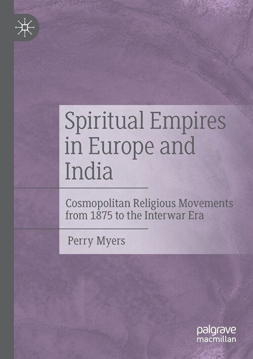 Spiritual Empires in Europe and India: Cosmopolitan Religious Movements from 1875 to the Interwar Era (Paperback, 2021)