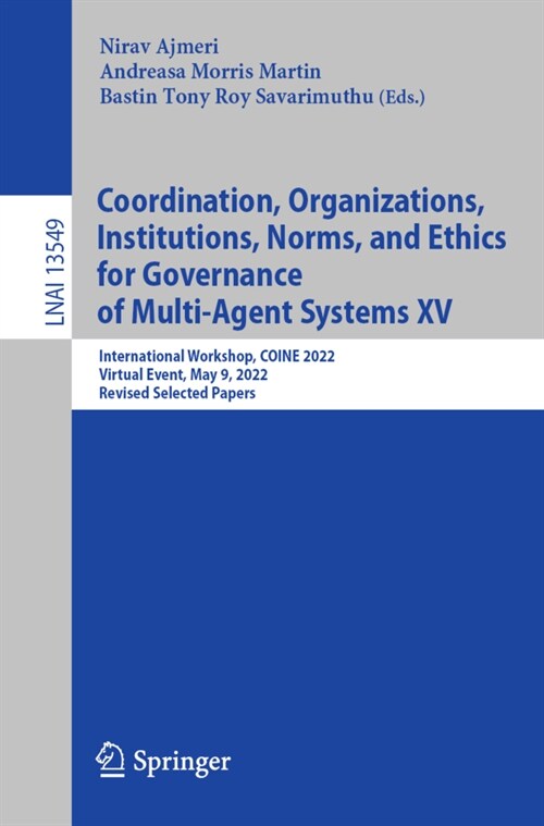 Coordination, Organizations, Institutions, Norms, and Ethics for Governance of Multi-Agent Systems XV: International Workshop, Coine 2022, Virtual Eve (Paperback, 2022)
