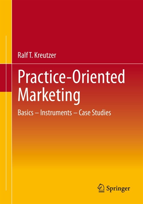 Practice-Oriented Marketing: Basics - Instruments - Case Studies (Paperback, 2023)