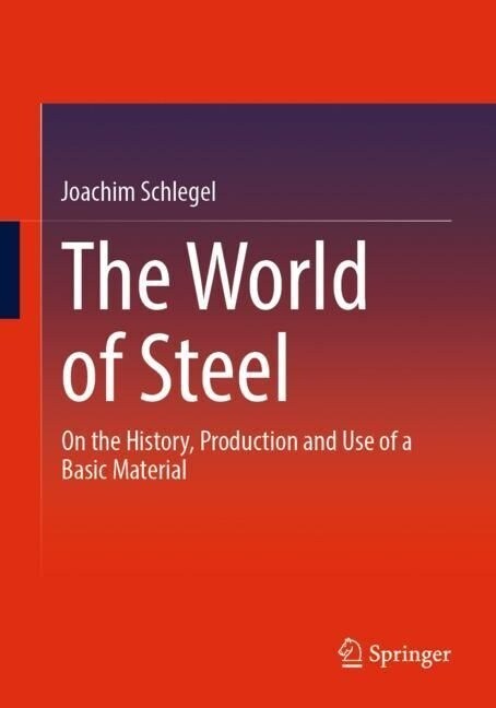 The World of Steel: On the History, Production and Use of a Basic Material (Paperback, 2023)