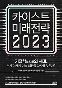 카이스트 미래전략 2023 - 기정학技政學의 시대, 누가 21세기 기술 패권을 차지할 것인가?