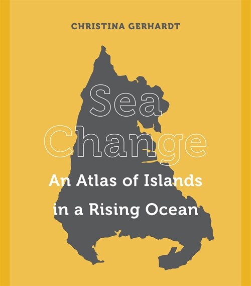 Sea Change: An Atlas of Islands in a Rising Ocean (Hardcover)