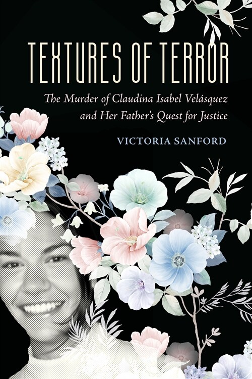 Textures of Terror: The Murder of Claudina Isabel Velasquez and Her Fathers Quest for Justice Volume 55 (Hardcover)