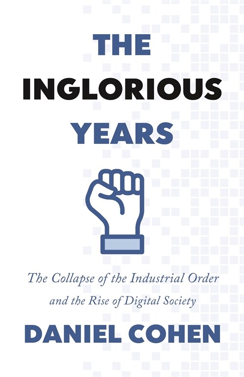 The Inglorious Years: The Collapse of the Industrial Order and the Rise of Digital Society (Paperback)