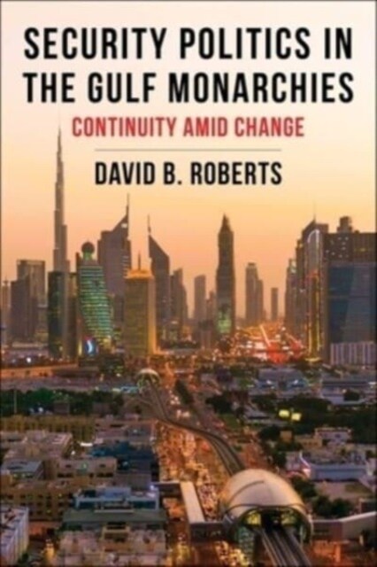 Security Politics in the Gulf Monarchies: Continuity Amid Change (Paperback)