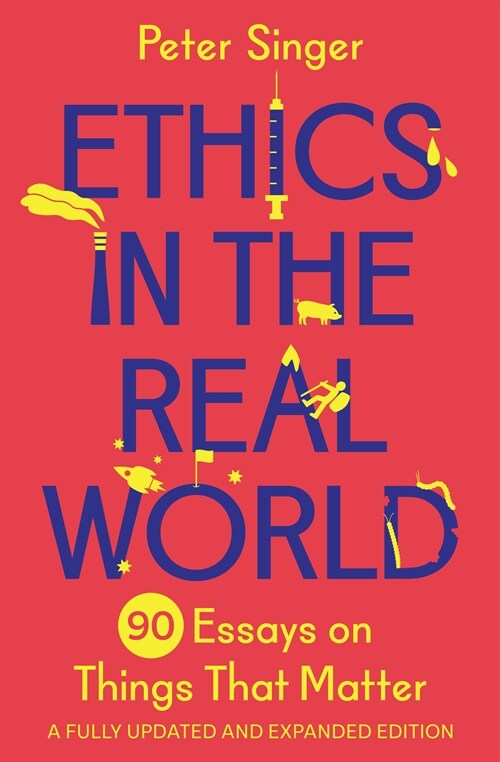 Ethics in the Real World: 90 Essays on Things That Matter - A Fully Updated and Expanded Edition (Paperback)
