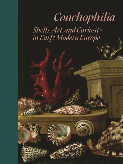 Conchophilia: Shells, Art, and Curiosity in Early Modern Europe (Paperback)