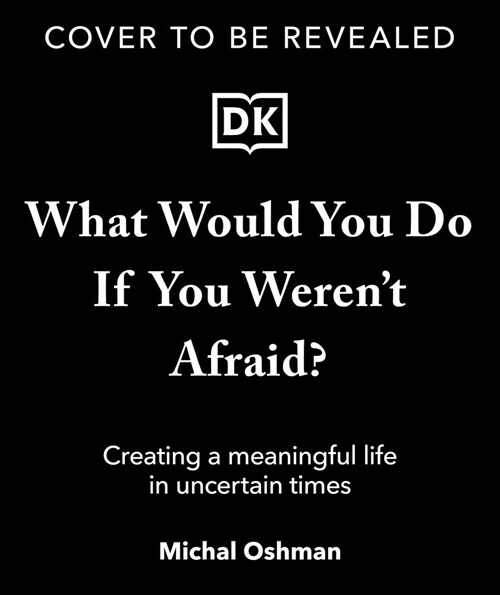 What Would You Do If You Werent Afraid?: Creating a Meaningful Life in Uncertain Times (Paperback)
