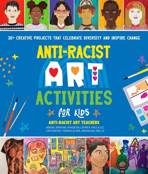 Anti-Racist Art Activities for Kids: 30+ Creative Projects That Celebrate Diversity and Inspire Change (Paperback)