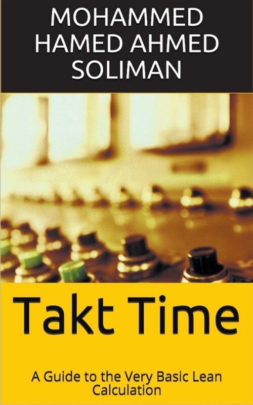 Takt Time: A Guide to the Very Basic Lean Calculation (Paperback)