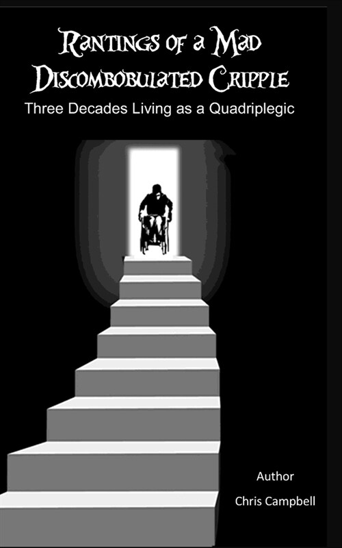 Rantings of a Mad Discombobulated Cripple: Three Decades living as a quadriplegic (Paperback)