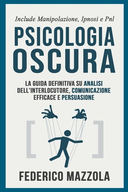 Psicologia Oscura: La guida definitiva su analisi dellinterlocutore, comunicazione efficace e persuasione - Include: manipolazione, ipno (Paperback)