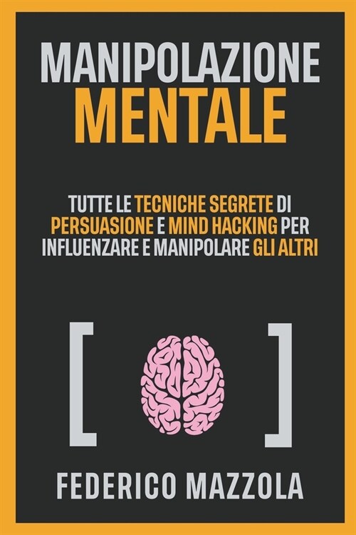 Manipolazione Mentale: Tutte le tecniche segrete di persuasione per influenzare e manipolare gli altri (Paperback)