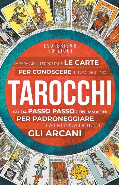 Tarocchi: Impara ad interpretare le Carte per conoscere il tuo Destino! Guida passo passo con immagini per padroneggiare la lett (Paperback)