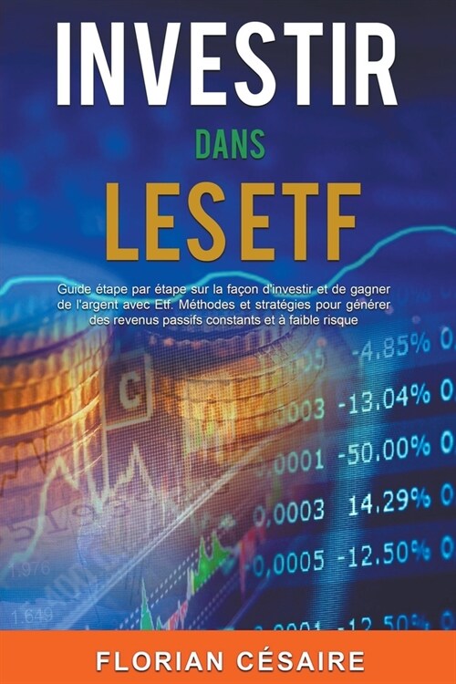 Investir dans les Etf: Guide ?ape par ?ape sur la fa?n dinvestir et de gagner de largent avec Etf. M?hodes et strat?ies pour g??er d (Paperback)