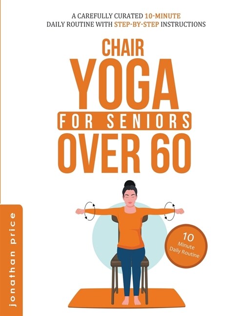 Chair Yoga for Seniors Over 60: 10-Minute Daily Routine with Step-By-Step Instructions Improve Balance, Flexibility and Mindfulness (Paperback)