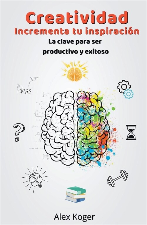 Creatividad Incrementa tu inspiracion. La clave para ser productivo y exitoso. (Paperback)