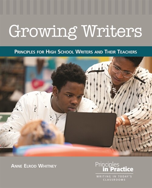 Growing Writers: Principles for High School Writers and Their Teachers (Paperback)