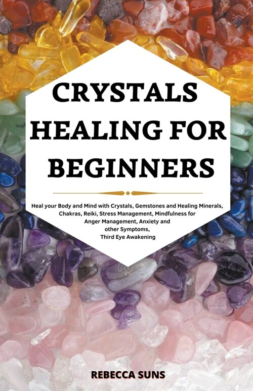 Crystals Healing for Beginners - Heal your Body and Mind with Crystals, Gemstones and Healing Minerals, Chakras, Reiki, Stress Management, Mindfulness (Paperback)