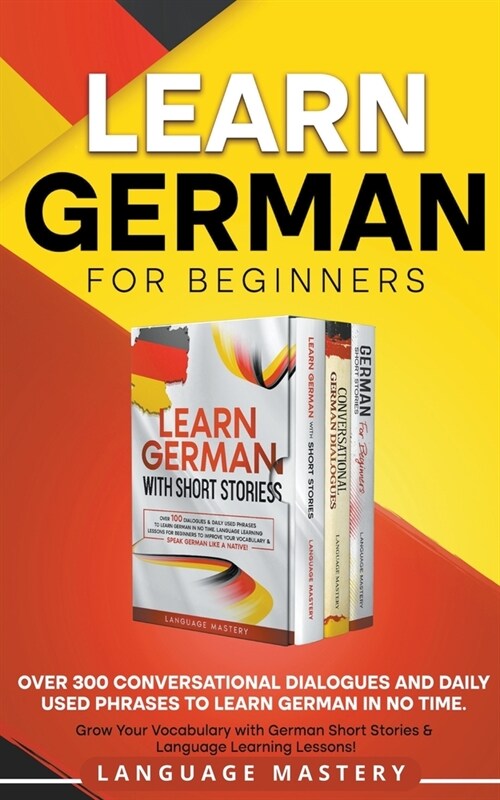 Learn German for Beginners: Over 300 Conversational Dialogues and Daily Used Phrases to Learn German in no Time. Grow Your Vocabulary with German (Paperback)
