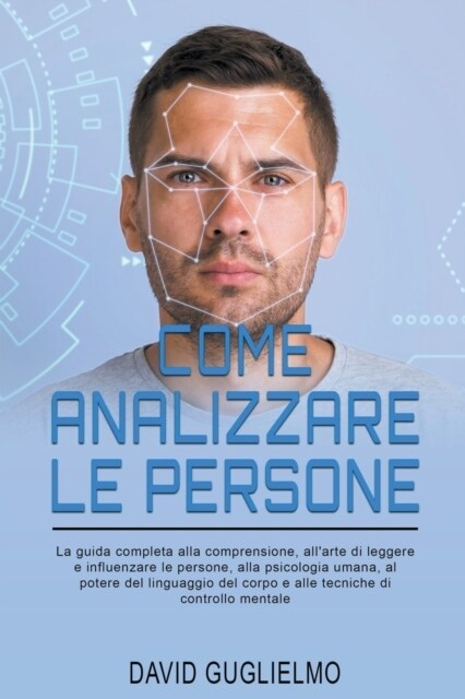 Come Analizzare le Persone: Guida completa alla comprensione, allarte di leggere e influenzare le persone, al potere del linguaggio del corpo e a (Paperback)