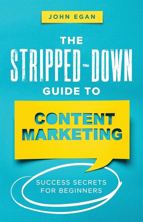 The Stripped-Down Guide to Content Marketing: Success Secrets for Beginners (Paperback)