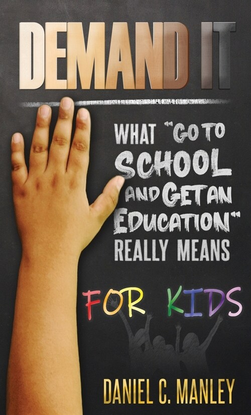 Demand It For Kids: What Go To School And Get An Education Really Means (Hardcover)