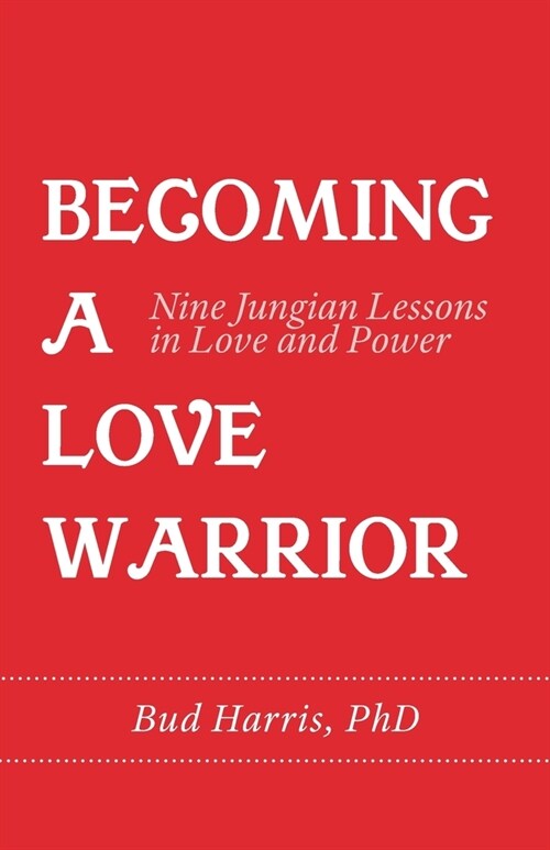 Becoming a Love Warrior: Nine Jungian Lessons in Love and Power (Paperback)