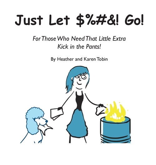 Just Let $%#&! Go! For those who need that little extra kick in the pants! (Hardcover)