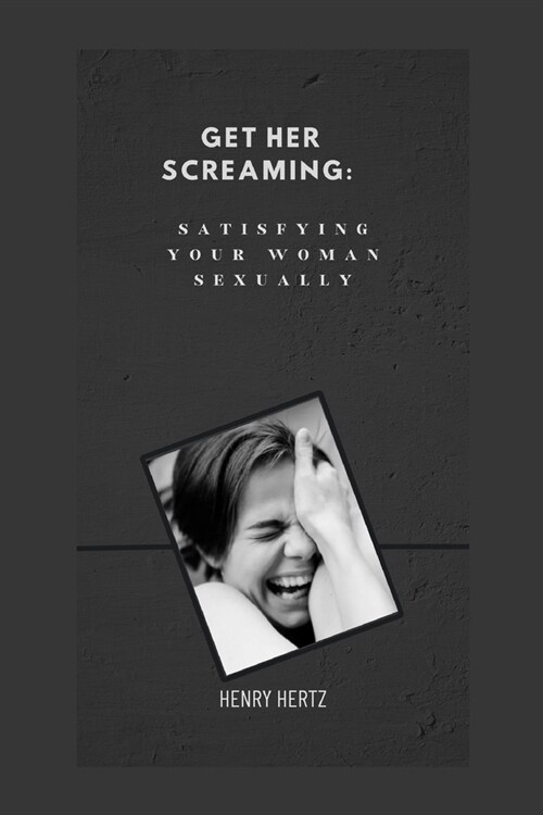 Get her screaming: satisfying your woman sexually (Paperback)