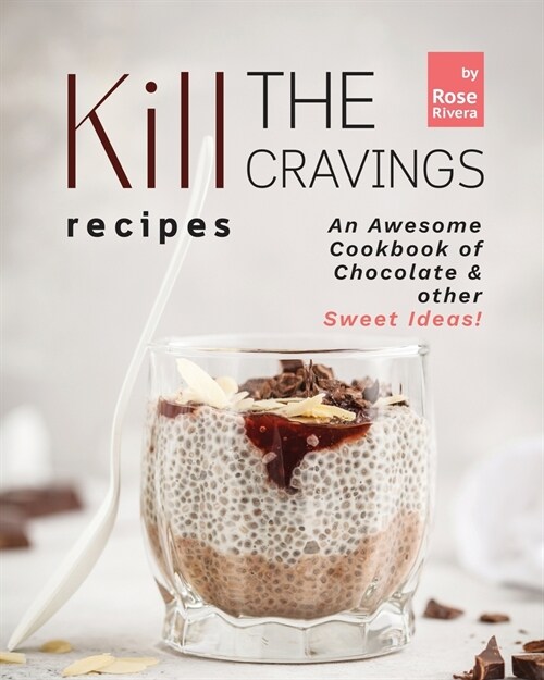 Kill the Cravings Recipes: An Awesome Cookbook of Chocolate & other Sweet Ideas! (Paperback)