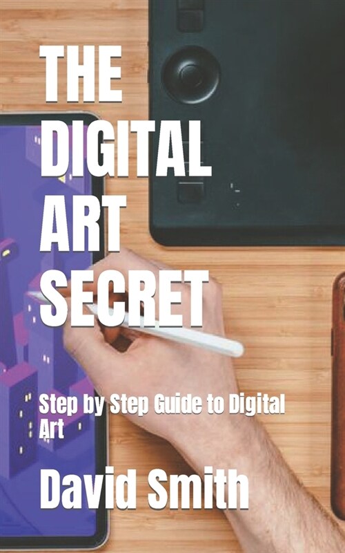 The Digital Art Secret: Step by Step Guide to Digital Art (Paperback)
