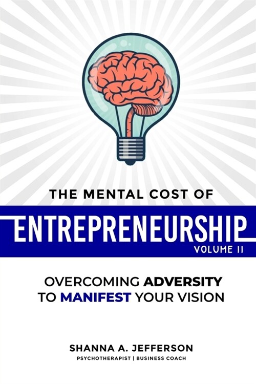 The Mental Cost of Entrepreneurship: Volume II: Overcoming Adversity to Manifest Your Vision (Paperback)