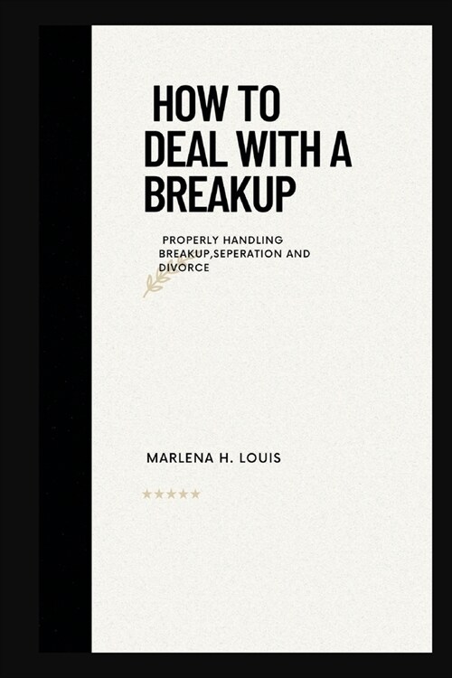 How to deal with a breakup: properly handling breakup, seperation or divorce (Paperback)
